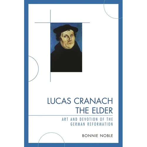Lucas Cranach the Elder: Art and Devotion of the German Reformation - Paperback