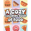 A Cozy Coloring Book Of Food: Stress-Relieving Coloring Activity For Adults, Tasty Food Illustrations And Designs To Color - Paperback
