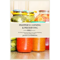 Prepper's Canning & Preserving Bible: : The Ultimate Step-by-Step Guide to Learn Canning, Dehydrating, Fermenting, Pickling, and More - Paperback