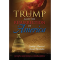 Trump and the Resurrection of America: Leading America's Second Revolution - Hardcover