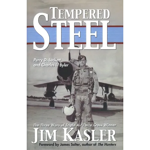 Tempered Steel: The Three Wars of Triple Air Force Cross Winner Jim Kasler - Paperback