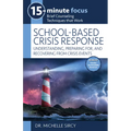 15-Minute Focus: School-Based Crisis Response: Understanding, Preparing For, and Recovering from Crisis Events - Paperback
