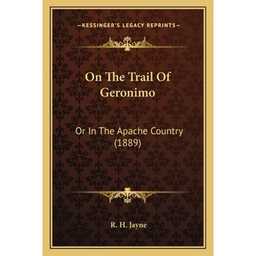 On The Trail Of Geronimo: Or In The Apache Country (1889) - Paperback