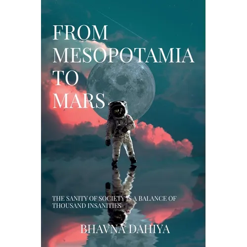 From Mesopotamia to Mars: The sanity of society is a balance of a thousand insanities. - Paperback