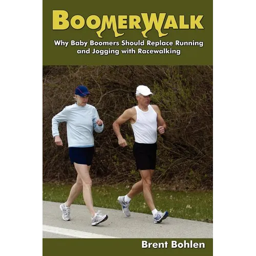 Boomerwalk!: Why Baby Boomers Should Replace Running And Jogging With Racewalking - Paperback