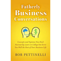 Fatherly Business Conversation: Concepts and Systems You Don't Necessarily Learn in College but Serve You Well the Rest of Your Business Life - Paperback