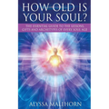 How Old Is Your Soul?: The Essential Guide To The Lessons, Gifts and Archetypes of Every Soul Age - Paperback