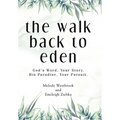 The Walk Back to Eden: God's Word, Your Story. His Paradise, Your Pursuit. - Hardcover