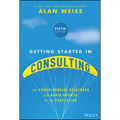 Getting Started in Consulting: The Comprehensive Guidebook for Rapid Growth in the Profession - Paperback