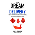 From Dream to Delivery: How to Do Work You Love, Love What You Do and Launch Your Dream Project - Paperback