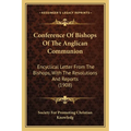 Conference Of Bishops Of The Anglican Communion: Encyclical Letter From The Bishops, With The Resolutions And Reports (1908) - Paperback