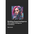 Building Superintelligence: Unified Intelligence Foundation - Paperback