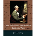 The Life, Studies, and Works of Benjamin West - Paperback