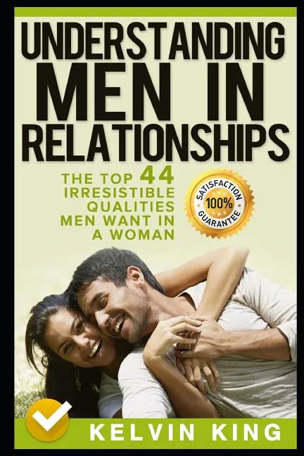 Understanding Men in Relationships: The Top 44 Irresistible Qualities Men Want in a Woman - Paperback