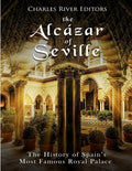The Alcázar of Seville: The History of Spain's Most Famous Royal Palace - Paperback