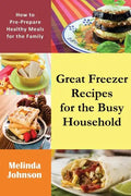 Great Freezer Recipes for the Busy Household: How to Pre-Prepare Healthy Meals for the Family - Paperback