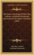 The Poems And Songs Of John Mac Codrum, Archibald Macdonald, And Some Of The Minor Uist Bards (1894) - Hardcover