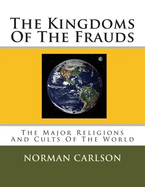 The Kingdoms Of The Frauds: The Major Religions And Cults Of The World - Paperback