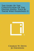 The Story of the Constitution of the United States, Told by Those Who Fashioned It - Paperback