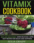 Vitamix Cookbook: Not Just Smoothies! Super Delicious, Super Easy Recipes for Health and Happiness - Paperback