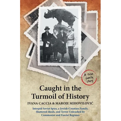 Caught in the Turmoil of History: Intrepid Soviet Spies, a Jewish-Croatian Family, Shattered Ideals, and Terror Unleashed by Communist and Fascist Reg - Paperback