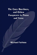 The Grey Brethren, and Other Fragments in Prose and Verse - Paperback