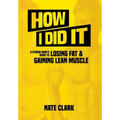 How I Did It: A Fitness Nerd's Guide to Losing Fat and Gaining Lean Muscle - Hardcover