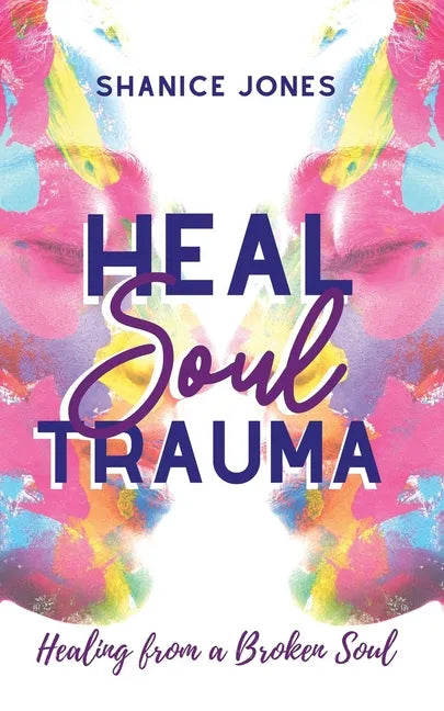 Heal Soul Trauma: Healing from a Broken Soul - Paperback