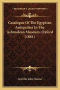 Catalogue of the Egyptian Antiquities in the Ashmolean Museum, Oxford (1881) - Paperback