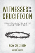 Witnesses to The Crucifixion: Stories of Redemption and the Healing Power of Jesus - Paperback