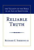 Reliable Truth: The Validity of the Bible in an Age of Skepticism - Hardcover