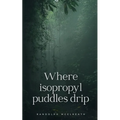 Where isopropyl puddles drip - Paperback