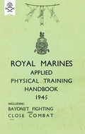 Royal Marines Applied Physical Training Handbook 1945 Includes Bayonet Fighting and Close Combat - Paperback