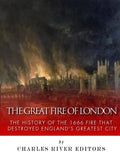 The Great Fire of London: The History of the 1666 Fire that Destroyed England's Greatest City - Paperback