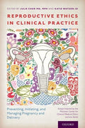 Reproductive Ethics in Clinical Practice: Preventing, Initiating, and Managing Pregnancy and Delivery--Essays Inspired by the MacLean Center for Clini - Paperback