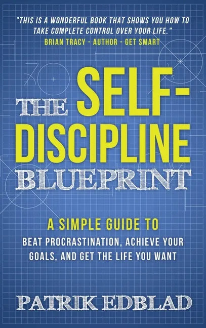 The Self-Discipline Blueprint: A Simple Guide to Beat Procrastination, Achieve Your Goals, and Get the Life You Want - Hardcover