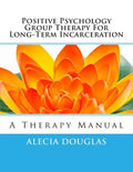 Positive Psychology Group Therapy for Long-Term Incarceration: A Therapy Manual - Paperback