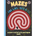 Mazes for Kids 6-12 Years Old: Ultimate Funtime with Challenging Mazes - Paperback