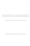 Millennial Millionaire: A Guide to Become a Millionaire by 30 - Paperback