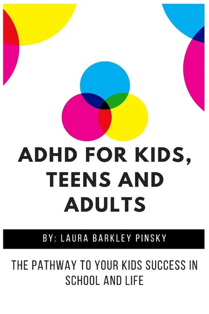 ADHD for Kids, Teens and Adults: The Pathway to Your kids Success in School and Life - Paperback