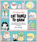 101 Super Cute Cat Things to Draw: Draw, Doodle, and Color a Plethora of Purrfectly Pawsome Felines and Quirky Cat Mash-Ups - Paperback