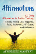 Affirmations: 500 Daily Affirmations for Positive Thinking, Success, Money, Love, Happiness, Focus, Abundance, Self-Esteem, and Motivation - Paperback