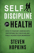 Self Discipline for Health: 2-in-1: Stick to your diet, exercise with unstoppable self-discipline and finally achieve your dream body - Paperback