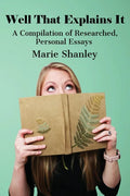 Well That Explains It: A Compilation of Researched, Personal Essays - Paperback