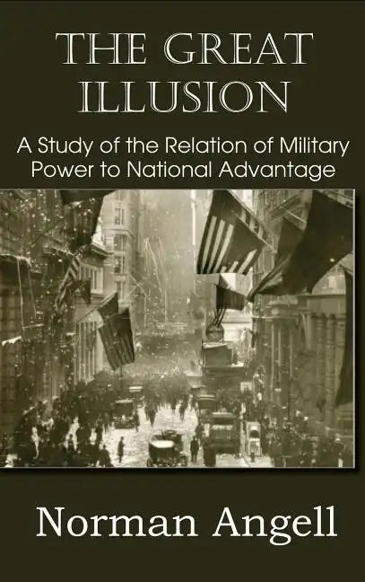 The Great Illusion A Study of the Relation of Military Power to National Advantage - Hardcover