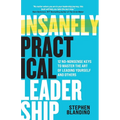 Insanely Practical Leadership: 12 No-Nonsense Keys to Master the Art of Leading Yourself and Others - Paperback