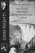Dam Right!: Fred Lynch, Oscar Kendall & The Lynch Brothers Diamond Drilling Company - Paperback