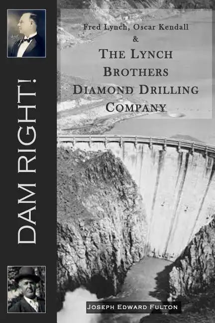 Dam Right!: Fred Lynch, Oscar Kendall & The Lynch Brothers Diamond Drilling Company - Paperback