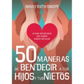 50 Maneras de Bendecir a Tus Hijos Y Tus Nietos: Lo Más Importante Que Puedes Hacer Por Ellos - Paperback