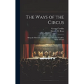 The Ways of the Circus; Being the Memories and Adventures of George Conklin, Tamer of Lions - Hardcover